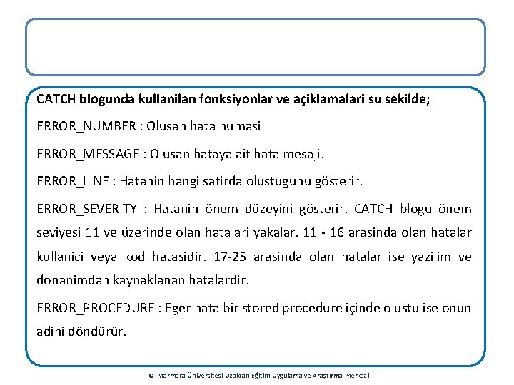 CATCH blogunda kullanilan fonksiyonlar ve açiklamalari su sekilde; ERROR_NUMBER : Olusan hata numasi ERROR_MESSAGE