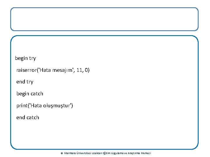 begin try raiserror('Hata mesajım', 11, 0) end try begin catch print('Hata oluşmuştur') end catch