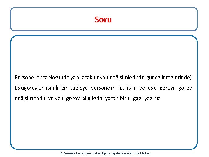 Soru Personeller tablosunda yapılacak unvan değişimlerinde(güncellemelerinde) Eskigörevler isimli bir tabloya personelin Id, isim ve