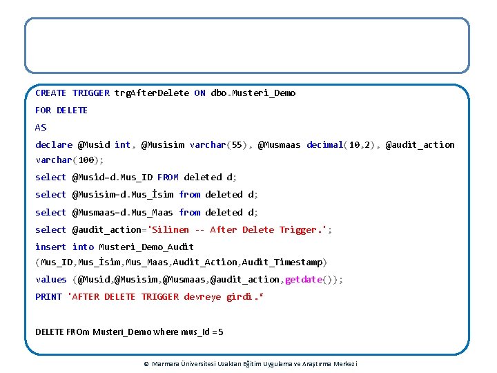 CREATE TRIGGER trg. After. Delete ON dbo. Musteri_Demo FOR DELETE AS declare @Musid int,