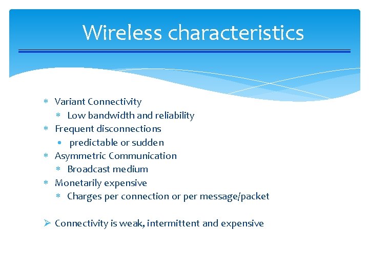 Wireless characteristics Variant Connectivity Low bandwidth and reliability Frequent disconnections • predictable or sudden