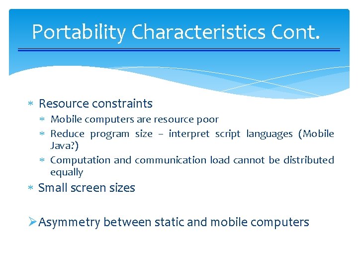 Portability Characteristics Cont. Resource constraints Mobile computers are resource poor Reduce program size –