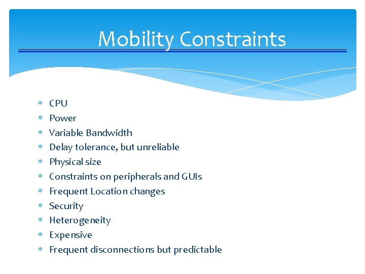 Mobility Constraints CPU Power Variable Bandwidth Delay tolerance, but unreliable Physical size Constraints on