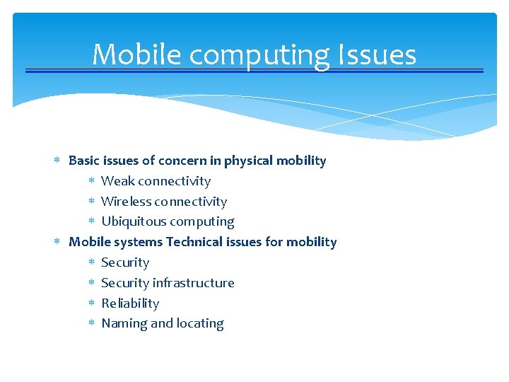 Mobile computing Issues Basic issues of concern in physical mobility Weak connectivity Wireless connectivity
