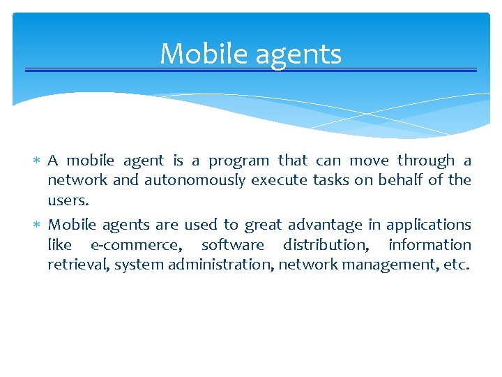 Mobile agents A mobile agent is a program that can move through a network