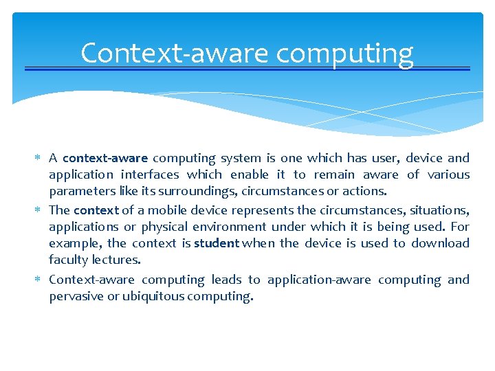 Context-aware computing A context-aware computing system is one which has user, device and application