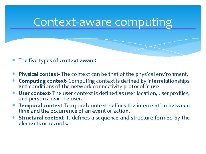 Context-aware computing The five types of context-aware: Physical context- The context can be that