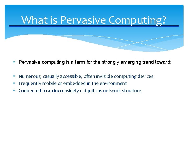 What is Pervasive Computing? Pervasive computing is a term for the strongly emerging trend