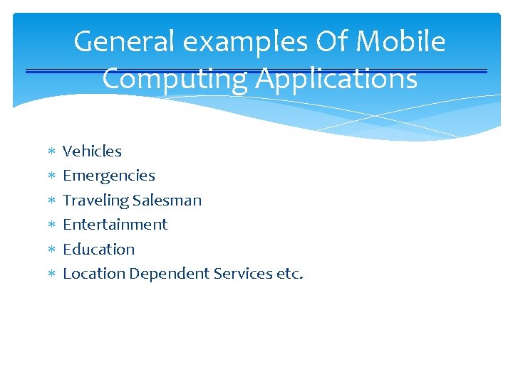 General examples Of Mobile Computing Applications Vehicles Emergencies Traveling Salesman Entertainment Education Location Dependent