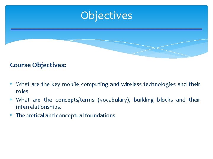 Objectives Course Objectives: What are the key mobile computing and wireless technologies and their