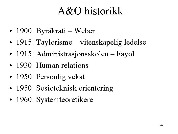 A&O historikk • • 1900: Byråkrati – Weber 1915: Taylorisme – vitenskapelig ledelse 1915: