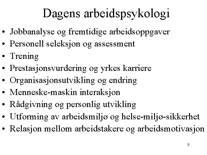 Dagens arbeidspsykologi • • • Jobbanalyse og fremtidige arbeidsoppgaver Personell seleksjon og assessment Trening