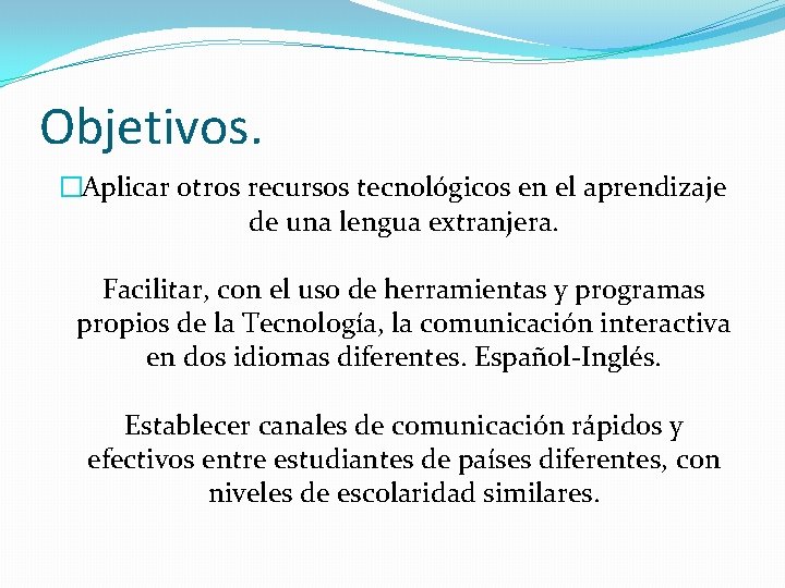 Objetivos. �Aplicar otros recursos tecnológicos en el aprendizaje de una lengua extranjera. Facilitar, con