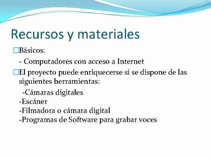 Recursos y materiales �Básicos: - Computadores con acceso a Internet �El proyecto puede enriquecerse