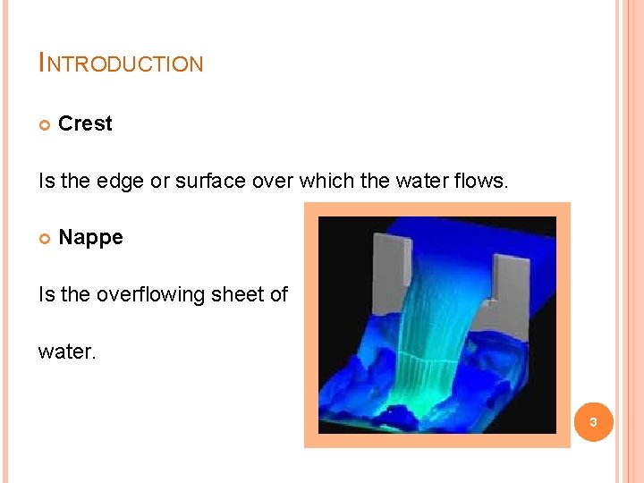 INTRODUCTION Crest Is the edge or surface over which the water flows. Nappe Is INTRODUCTION Crest Is the edge or surface over which the water flows. Nappe Is