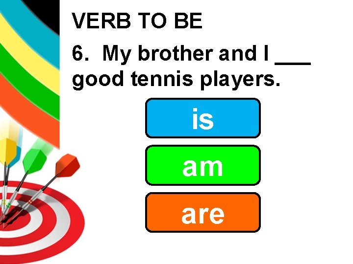 VERB TO BE 6. My brother and I ___ good tennis players. is am
