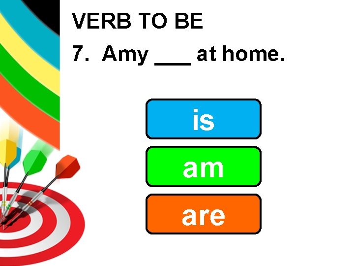 VERB TO BE 7. Amy ___ at home. is am are 