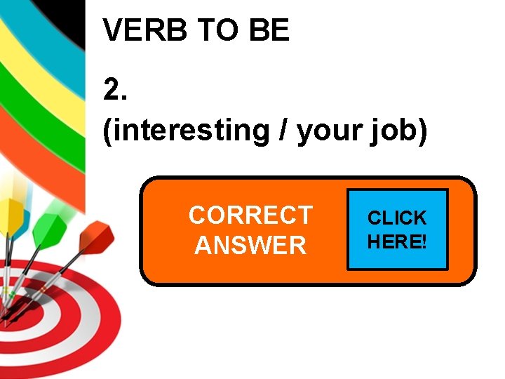 VERB TO BE 2. (interesting / your job) CORRECT CLICK Is ANSWER your job