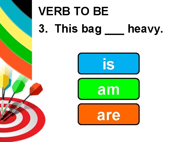 VERB TO BE 3. This bag ___ heavy. is am are 