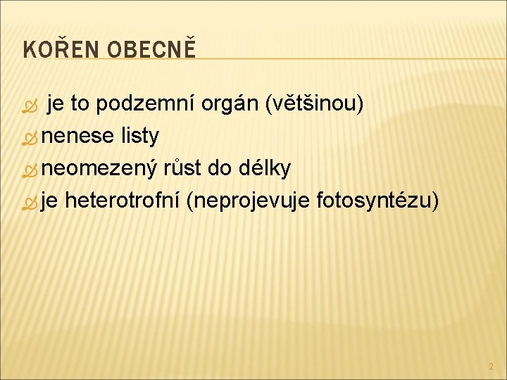 KOŘEN OBECNĚ je to podzemní orgán (většinou) nenese listy neomezený růst do délky je