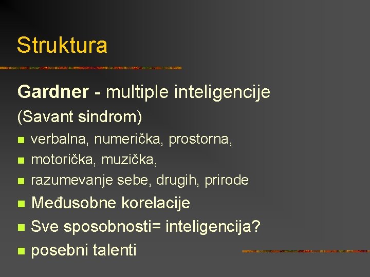 Struktura Gardner - multiple inteligencije (Savant sindrom) n n n verbalna, numerička, prostorna, motorička,