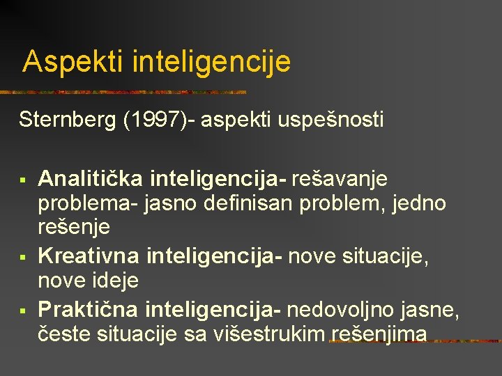 Aspekti inteligencije Sternberg (1997)- aspekti uspešnosti § § § Analitička inteligencija- rešavanje problema- jasno