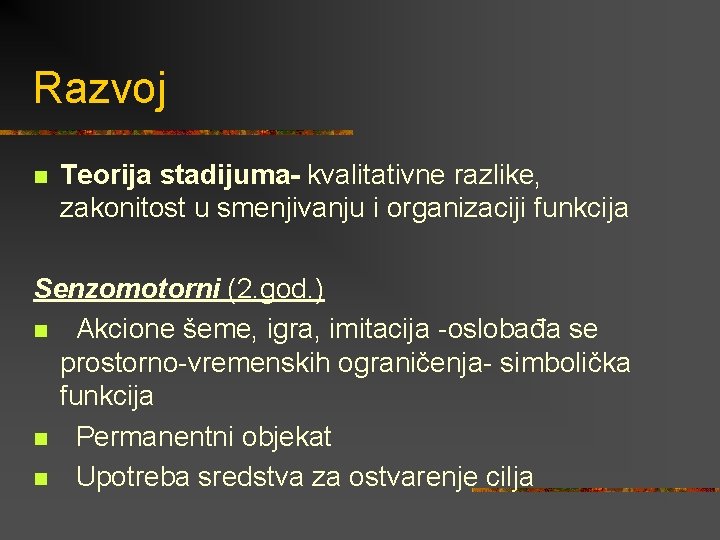 Razvoj n Teorija stadijuma- kvalitativne razlike, zakonitost u smenjivanju i organizaciji funkcija Senzomotorni (2.