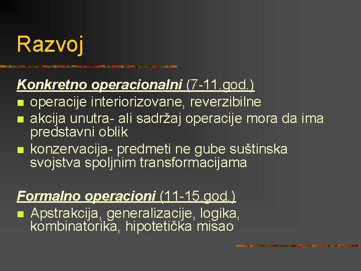 Razvoj Konkretno operacionalni (7 -11. god. ) n operacije interiorizovane, reverzibilne n akcija unutra-