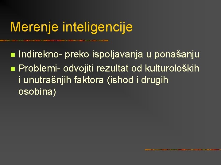 Merenje inteligencije n n Indirekno- preko ispoljavanja u ponašanju Problemi- odvojiti rezultat od kulturoloških