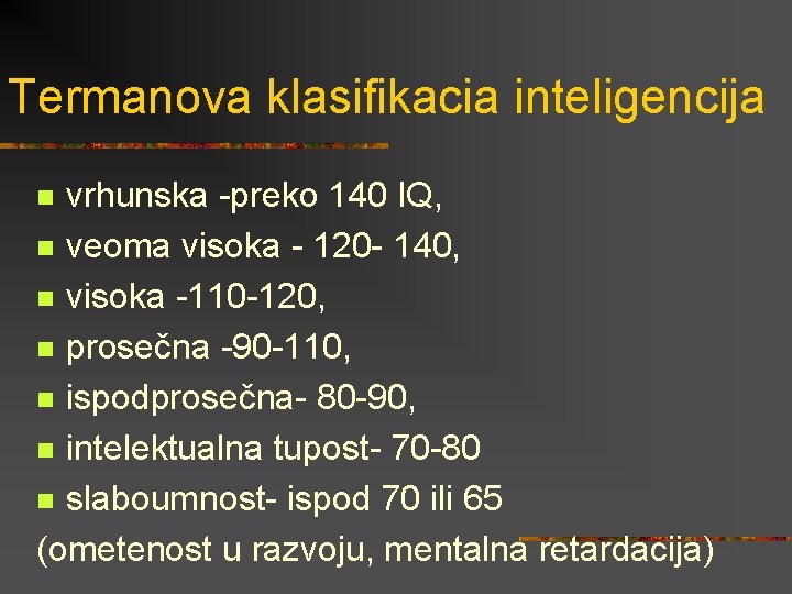 Termanova klasifikacia inteligencija vrhunska -preko 140 IQ, n veoma visoka - 120 - 140,