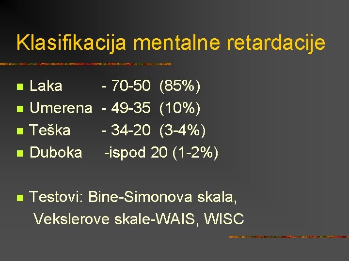 Klasifikacija mentalne retardacije n n n Laka Umerena Teška Duboka - 70 -50 (85%)