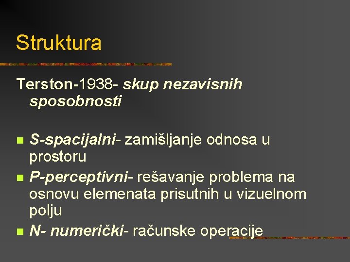 Struktura Terston-1938 - skup nezavisnih sposobnosti n n n S-spacijalni- zamišljanje odnosa u prostoru