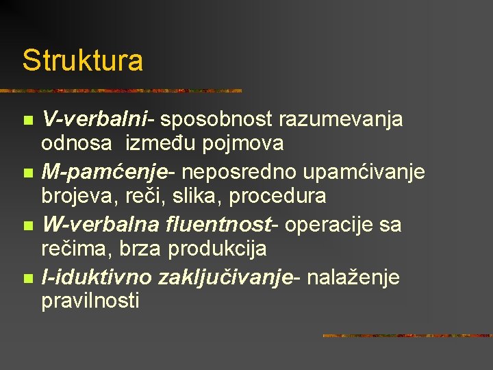 Struktura n n V-verbalni- sposobnost razumevanja odnosa između pojmova M-pamćenje- neposredno upamćivanje brojeva, reči,