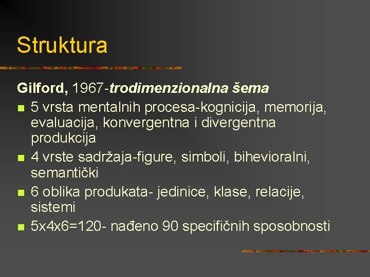 Struktura Gilford, 1967 -trodimenzionalna šema n 5 vrsta mentalnih procesa-kognicija, memorija, evaluacija, konvergentna i