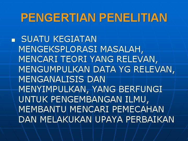 PENGERTIAN PENELITIAN n SUATU KEGIATAN MENGEKSPLORASI MASALAH, MENCARI TEORI YANG RELEVAN, MENGUMPULKAN DATA YG