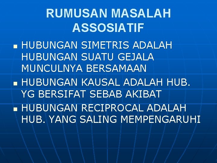 RUMUSAN MASALAH ASSOSIATIF n n n HUBUNGAN SIMETRIS ADALAH HUBUNGAN SUATU GEJALA MUNCULNYA BERSAMAAN