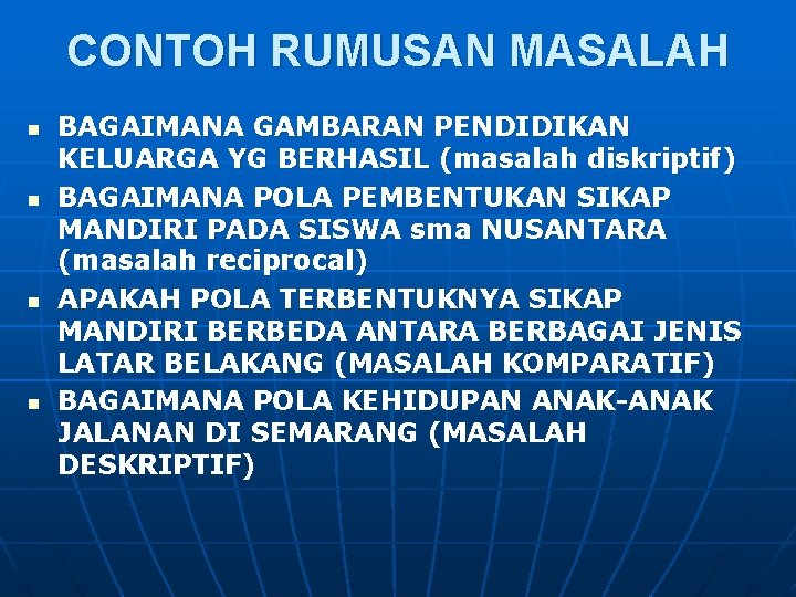 CONTOH RUMUSAN MASALAH n n BAGAIMANA GAMBARAN PENDIDIKAN KELUARGA YG BERHASIL (masalah diskriptif) BAGAIMANA