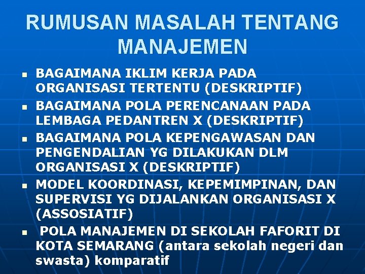 RUMUSAN MASALAH TENTANG MANAJEMEN n n n BAGAIMANA IKLIM KERJA PADA ORGANISASI TERTENTU (DESKRIPTIF)