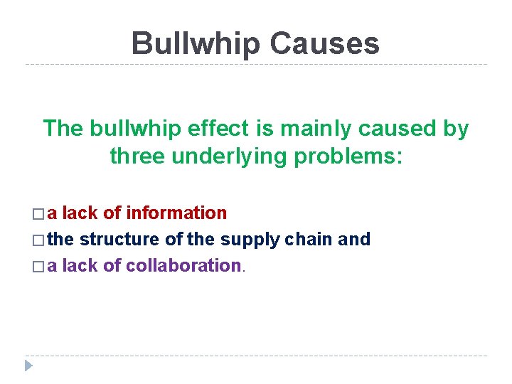 Bullwhip Causes The bullwhip effect is mainly caused by three underlying problems: �a lack