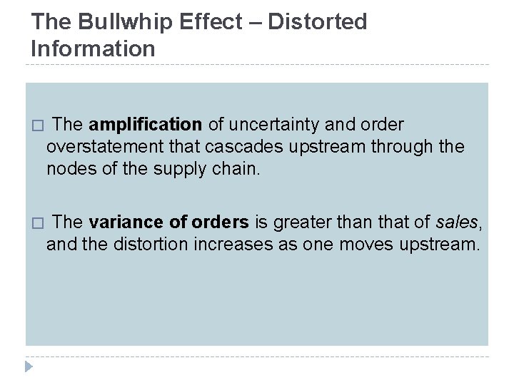 The Bullwhip Effect – Distorted Information � The amplification of uncertainty and order overstatement