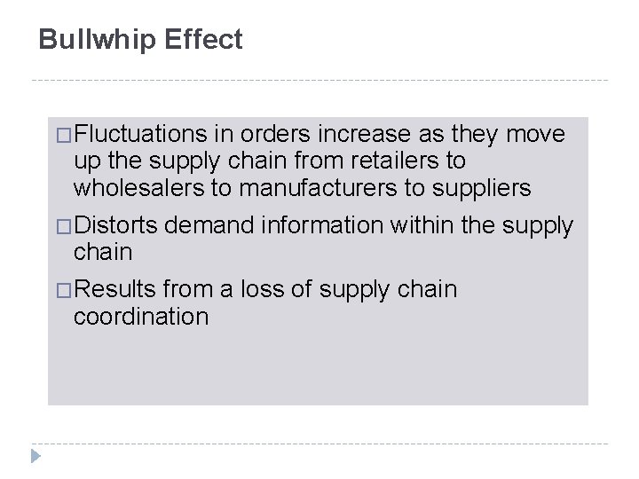 Bullwhip Effect �Fluctuations in orders increase as they move up the supply chain from