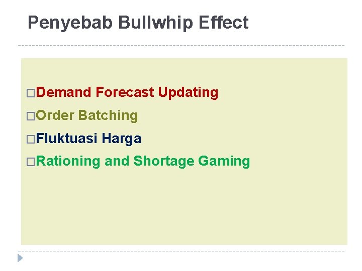 Penyebab Bullwhip Effect �Demand �Order Forecast Updating Batching �Fluktuasi Harga �Rationing and Shortage Gaming