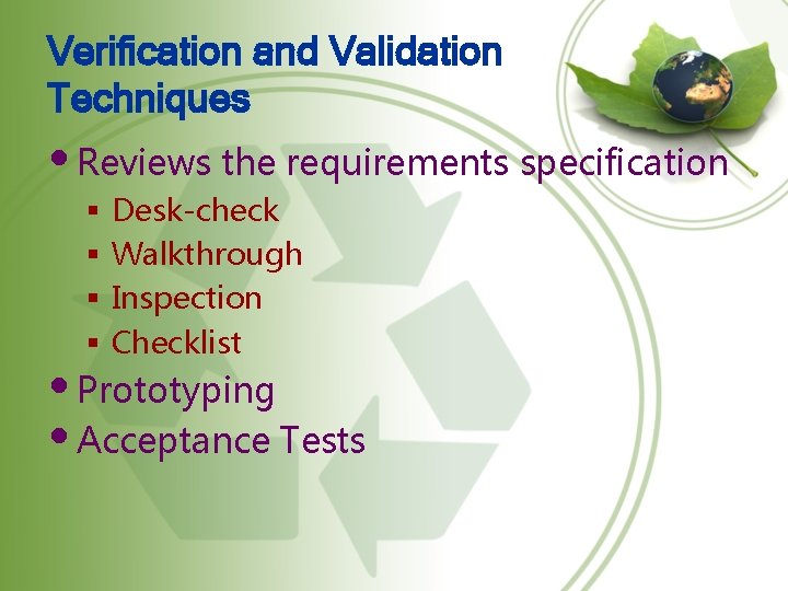 Verification and Validation Techniques • Reviews the requirements specification § § Desk-check Walkthrough Inspection