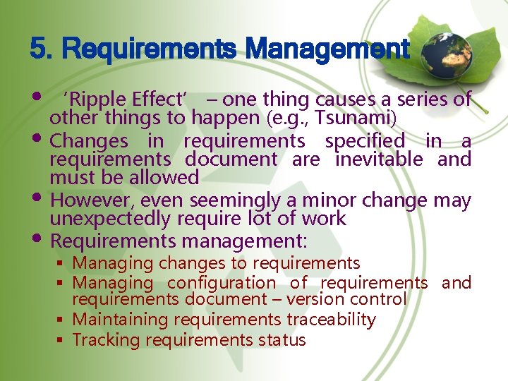 5. Requirements Management • ‘Ripple Effect’ – one thing causes a series of other