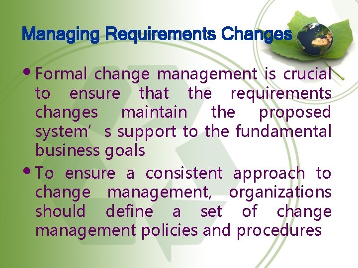 Managing Requirements Changes • Formal change management is crucial to ensure that the requirements