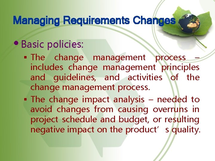 Managing Requirements Changes • Basic policies: § The change management process – includes change