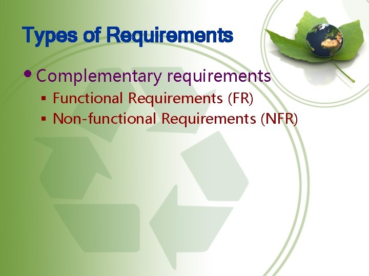 Types of Requirements • Complementary requirements § Functional Requirements (FR) § Non-functional Requirements (NFR)