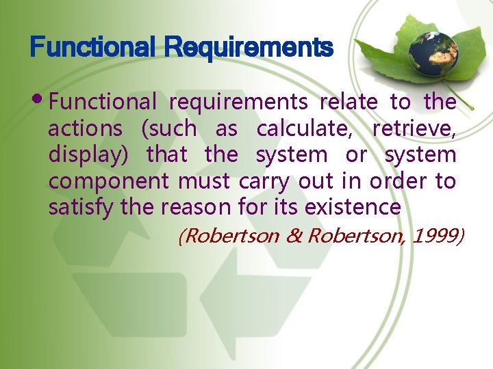Functional Requirements • Functional requirements relate to the actions (such as calculate, retrieve, display)