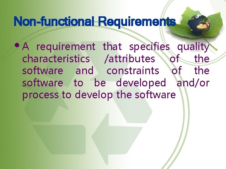 Non-functional Requirements • A requirement that specifies quality characteristics /attributes of the software and