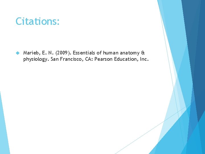 Citations: Marieb, E. N. (2009). Essentials of human anatomy & physiology. San Francisco, CA: